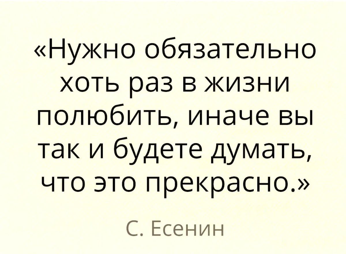Нужно обязательно хоть раз в жизни полюбить иначе вы так и будете думать что это прекрасно С Есенин