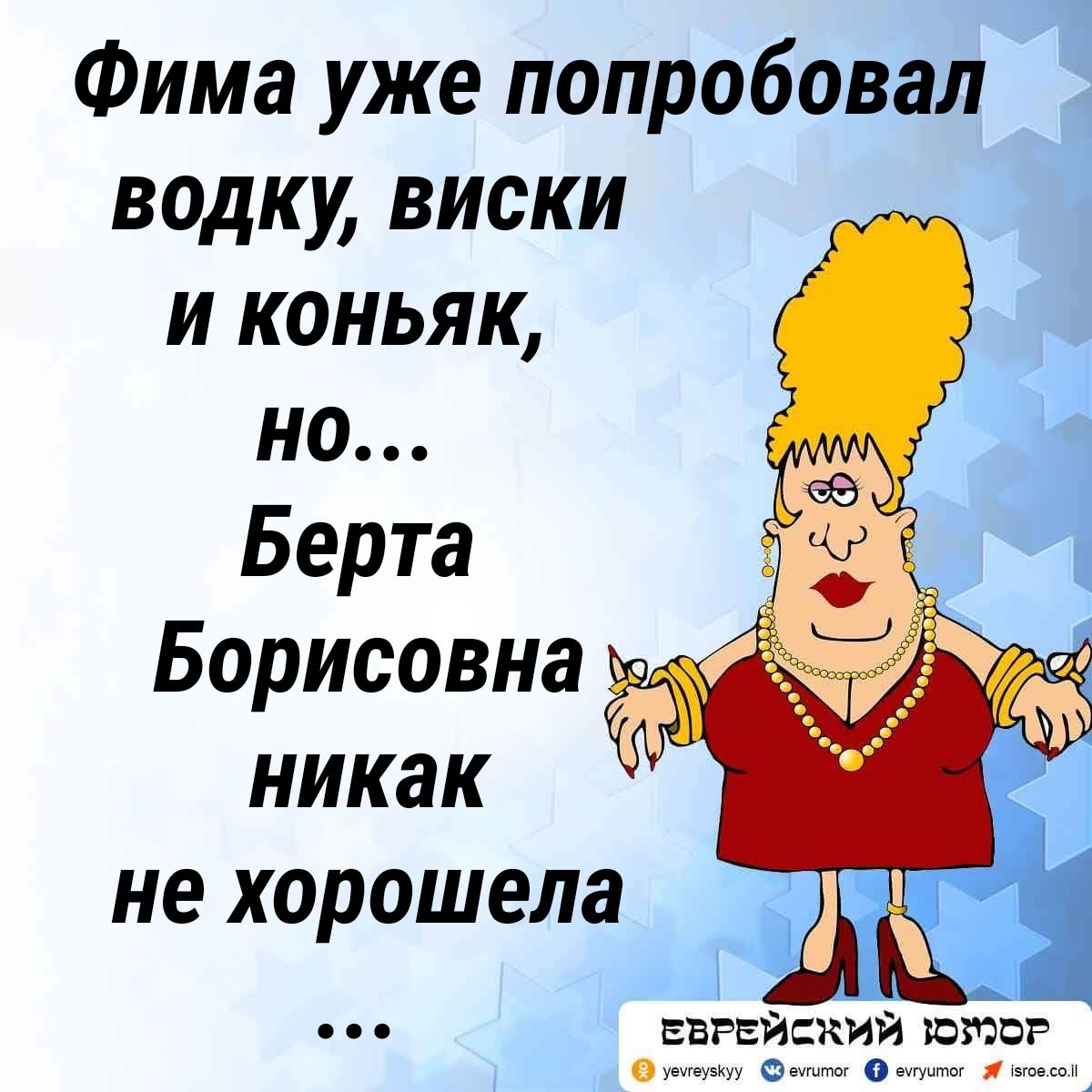 Фима уже попробовал водку виски и коньяк но Берта Борисовна никак не хорошела ч