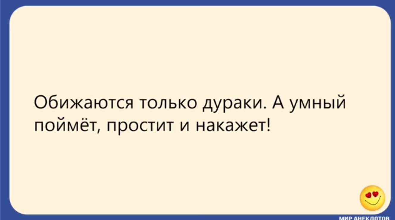 обижаются только дураки А умный поймёт простит и накажет