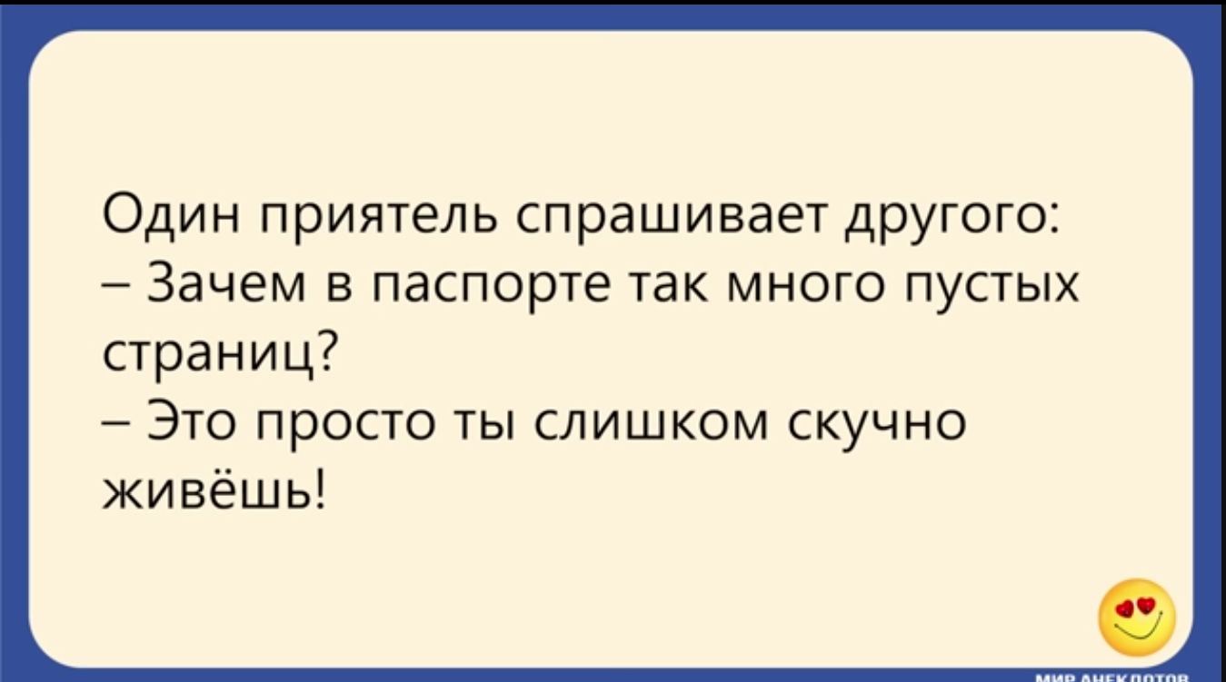 Один приятель спрашивает другого Зачем в паспорте так много пустых страниц Это просто ты слишком скучно живёшь