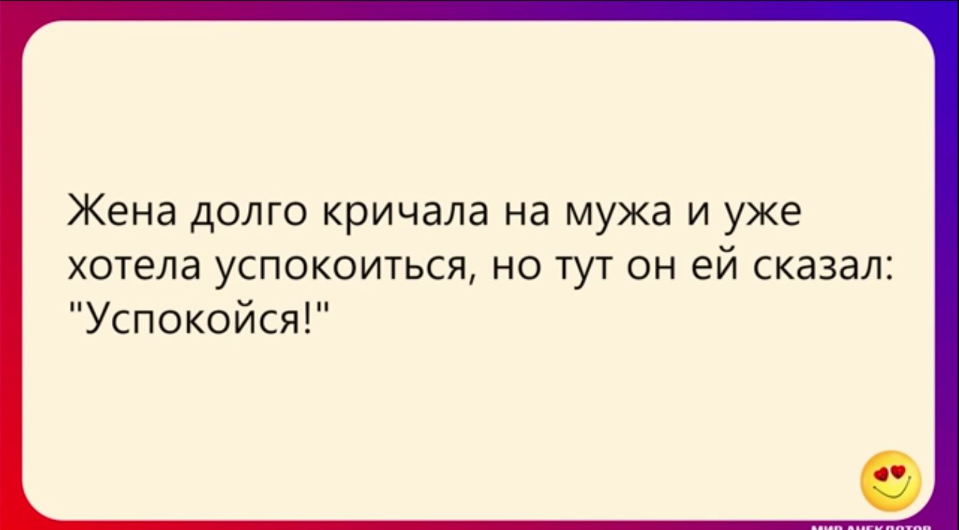 Долго имел. Жена долго кричала на мужа и уже хотела успокоиться. Она уже хотела успокоиться но он сказал успокойся. Но тут муж сказал успокойся. И тут я сказал успокойся.