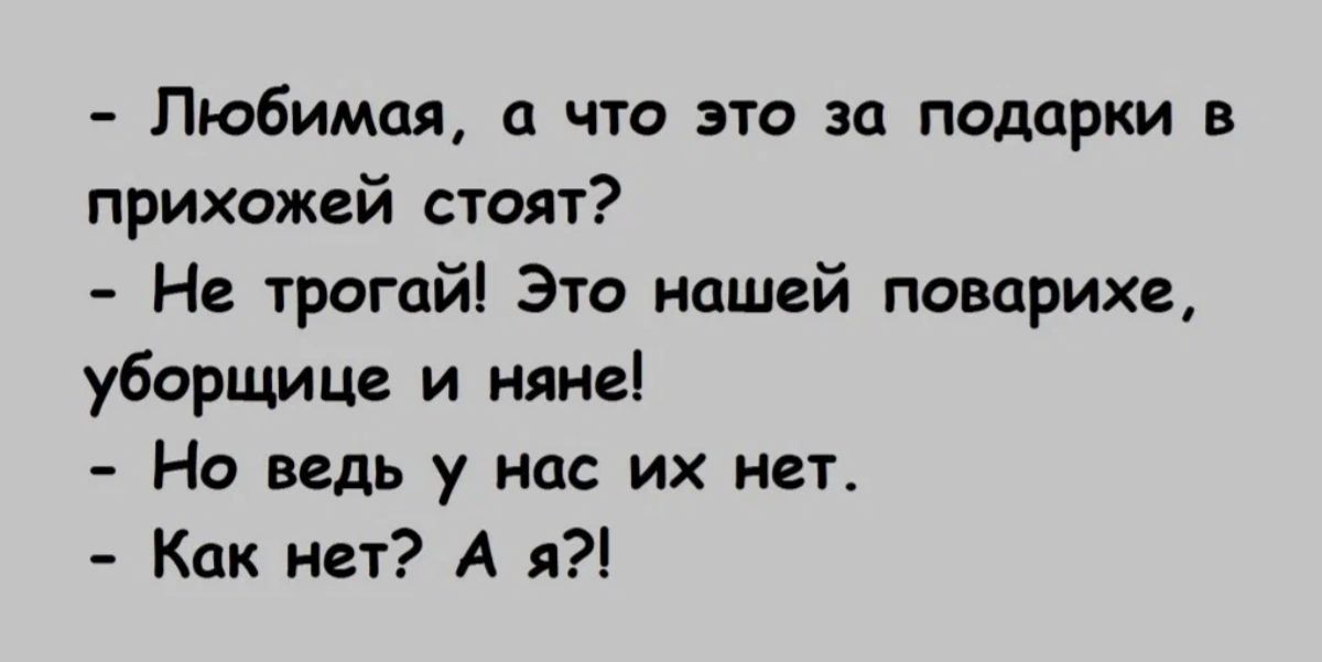 Любимая что это за подарки в прихожей стоят Не трогай Это нашей поварихе уборщице и няне Но ведь у нас их ист Кпк нет А я