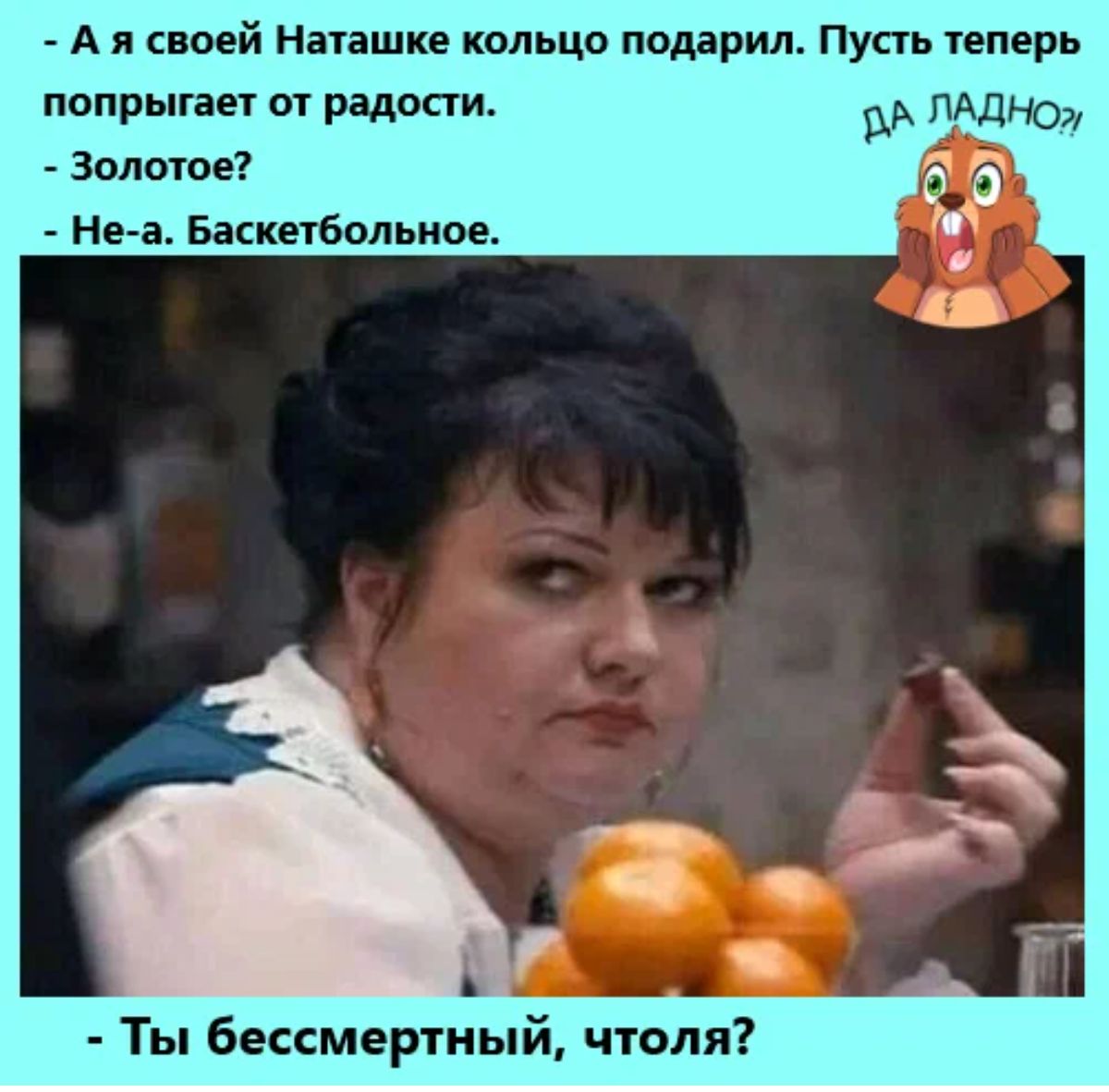 А и своей Нпашке кольцо нодар Пусть пмрь попрыгает от радости мина Золотое Не а Баскнбопьиоь Ты бессмертный чтоля