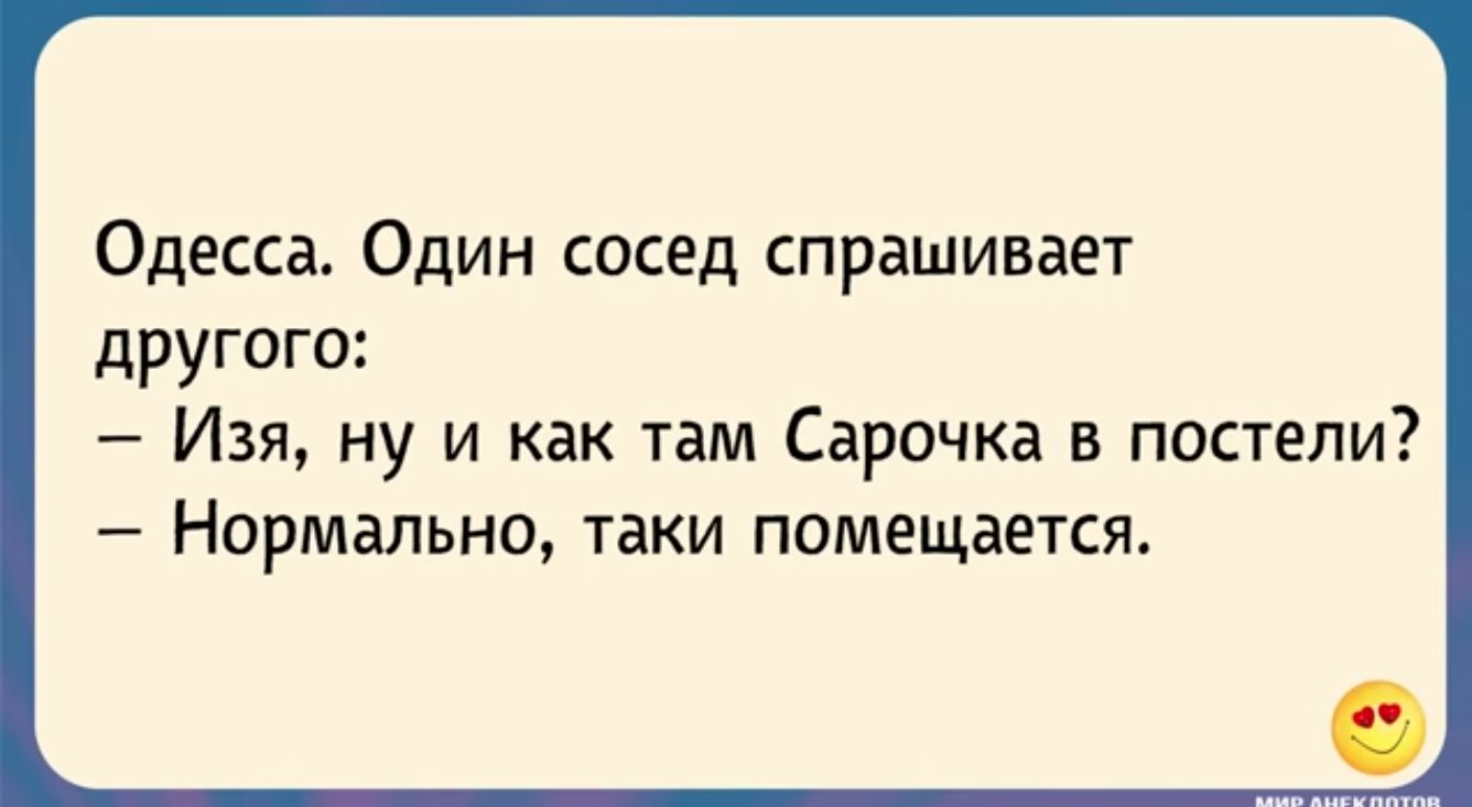 Одесса Один сосед спрашивает другого Изя ну и как там Сарочка в постели Нормально таки помещается