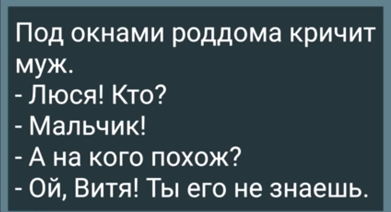 Под окнами роддома кричит муж Люся Кто Мальчик А на кого похож Ой Витя Ты его не знаешь