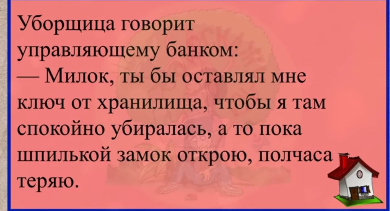 Уборщица говорит управляющему банком Милок ты бы оставлял мне ключ от хранилища чтобы я там спокойно убиралась а то пока шпилькой замок открою полчаса теряю