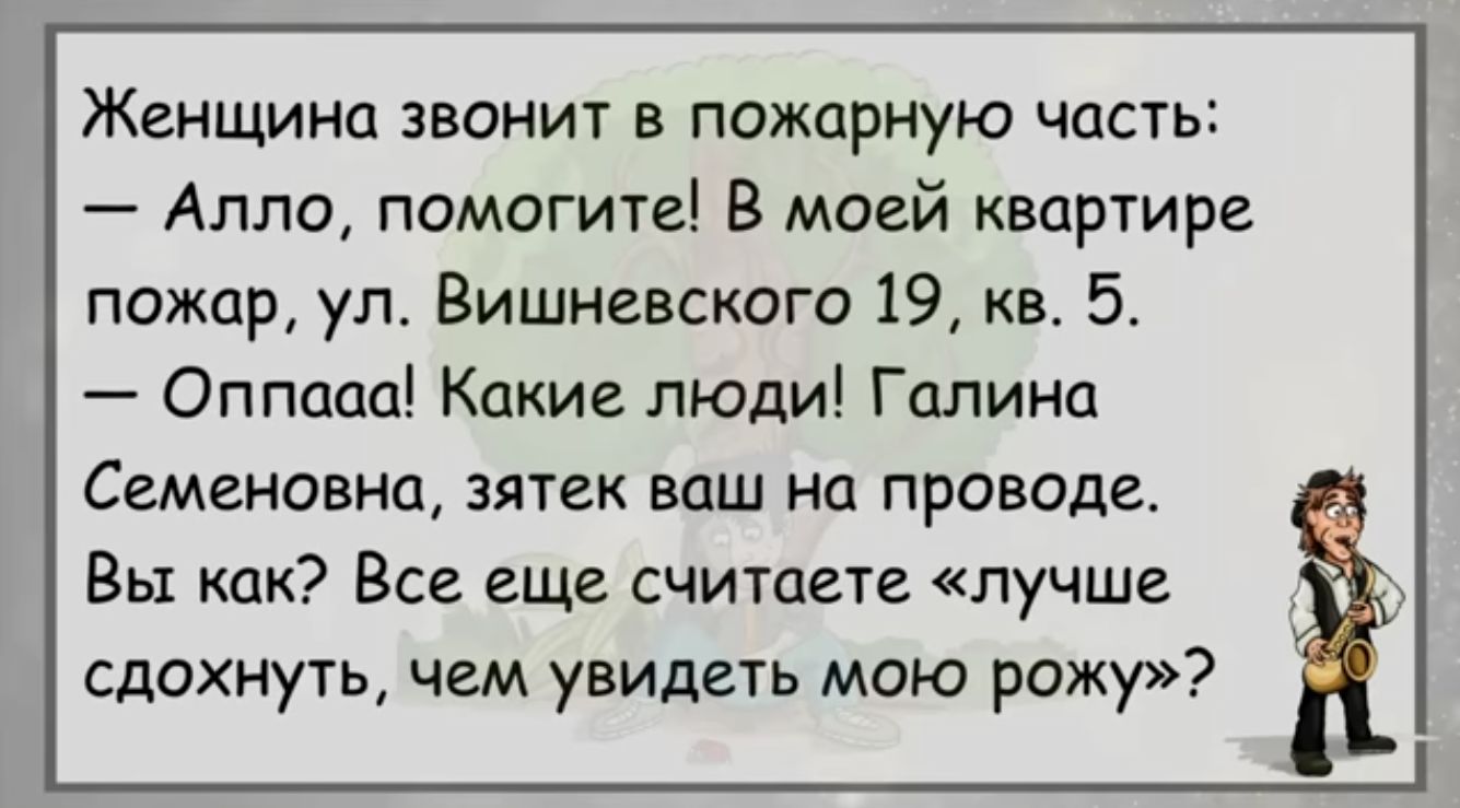 Женщина звонит в пожарную часть Алло помогите В моей квартире пожар ул Вишневского 19 кв 5 Оппааа Какие ЛЮДИ Галина Семеновна зятгк ваш на приводе Вы как Все еще считаете лучше сдохнуть чем увидеть мою рожу