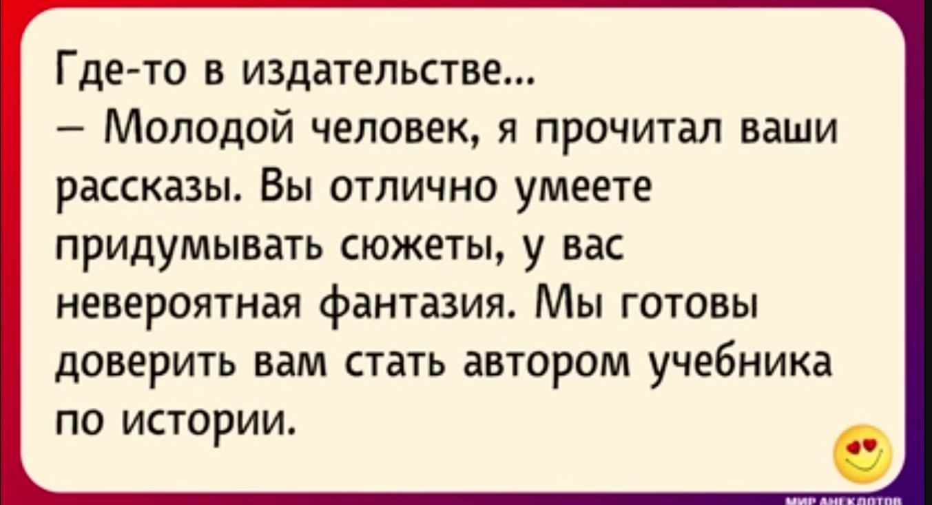 Г де то в издательстве Молодой человек я прочитал ваши рассказы Вы ОТЛИЧНО УМЕЕТЕ придумывать СЮЖЕТЫ у вас НЕВЕРОЯТНЗИ фЗНТЕЗИЖ МЫ ГОТОВЫ дОВЕрИТЬ вам СТЕТЬ автором учебника ПО ИСТОРИИ