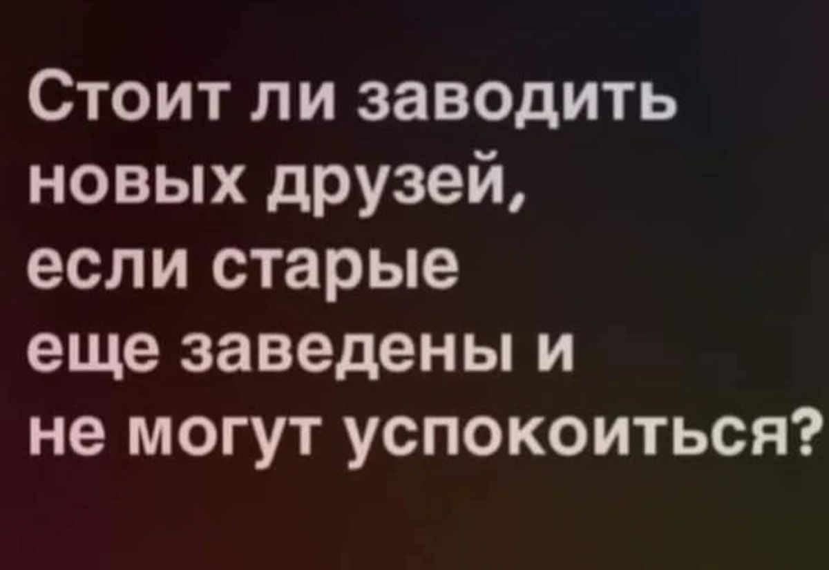 Стоит ли заводить новых друзей если старые еще заведены и не могут успокоиться
