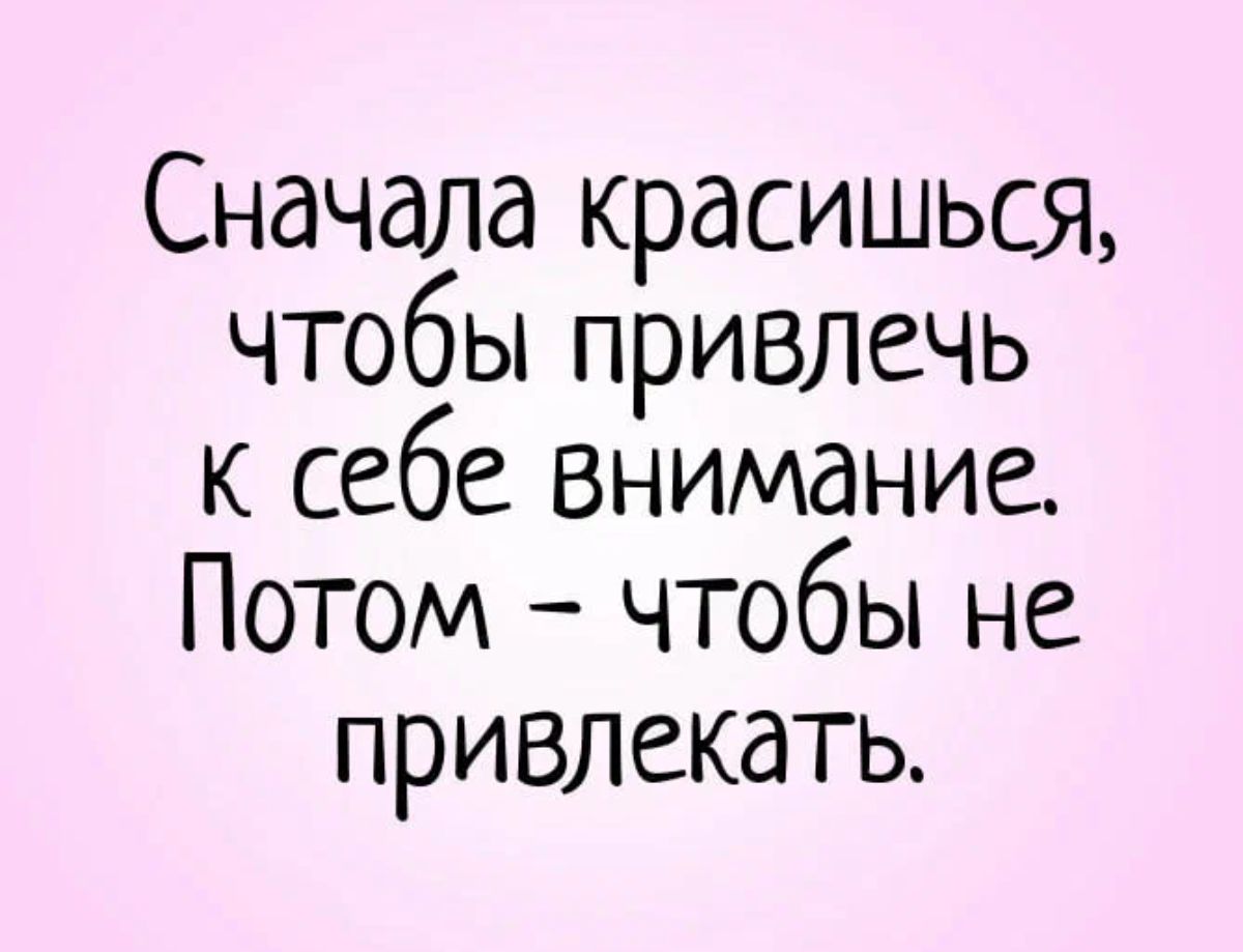 Сначала красишься чтобы привлечь к себе внимание Потом чтобы не привлекать