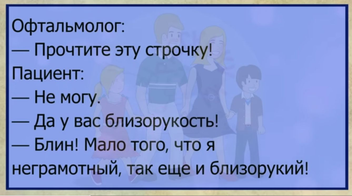 Офтальмолог Прочтите эту строчку Пациент Не могу да у вас близорукостъ Блин Мало того что я неграмотный так еще и бпизорукий