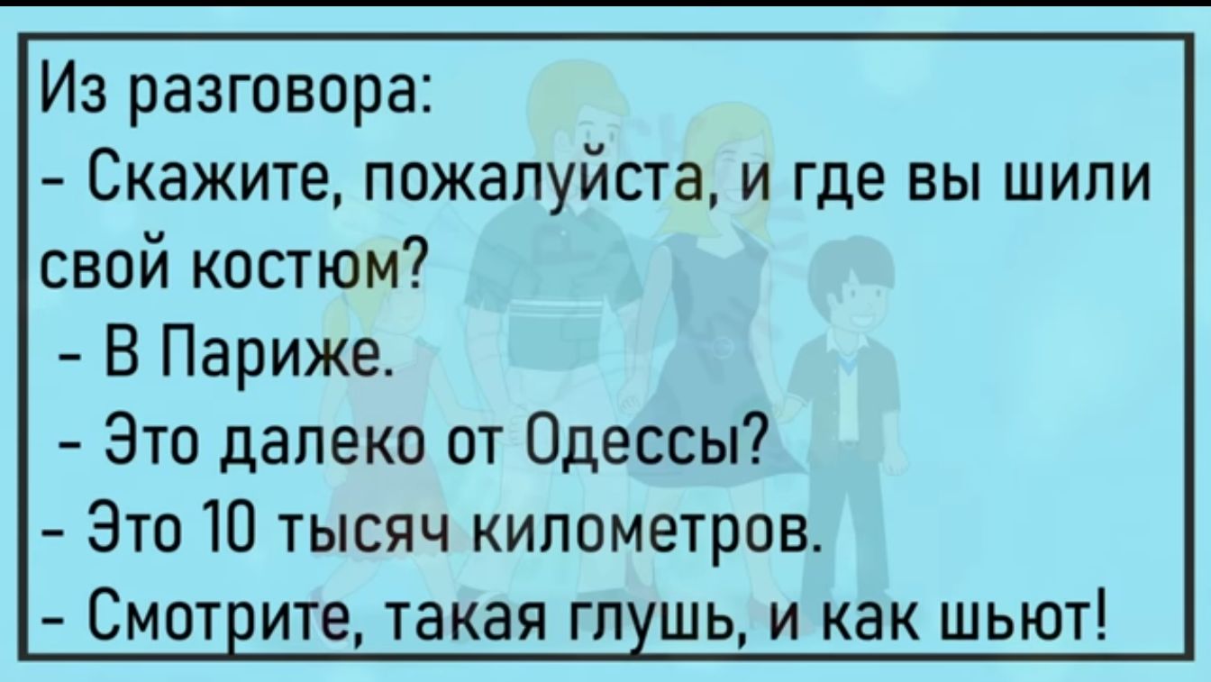 Из разговора Скажите пожалуйста и где вы шили свой костюм В Париже Это далеко от Одессы Это 10 тысяч километров Смит ите такая гп шь и как шьют