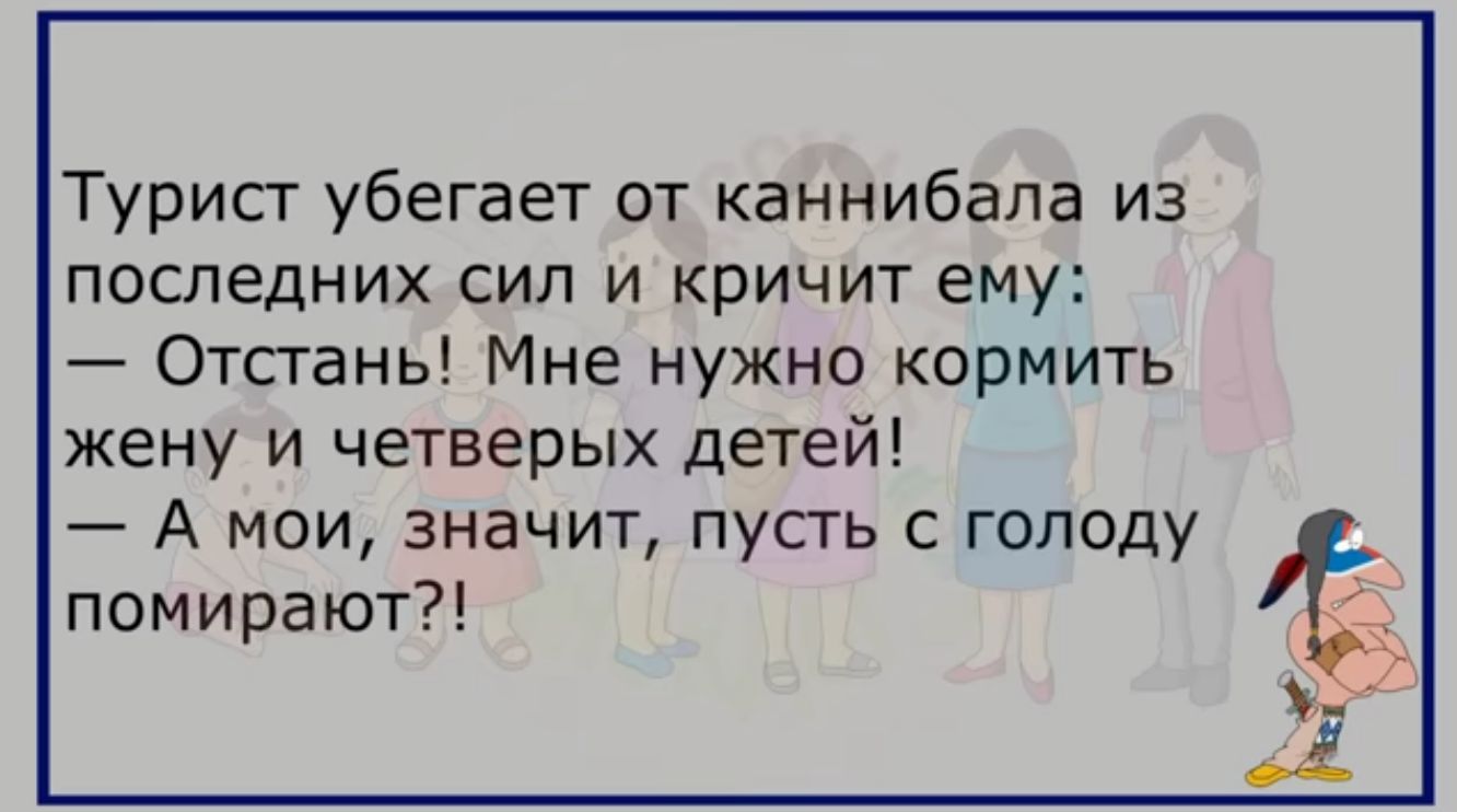 Турисг убегает от каннибапа из последних сил и кричит ему Отсгань Мне нужно кормить жену и четверых детей А мои значит пусгь голоду помирают