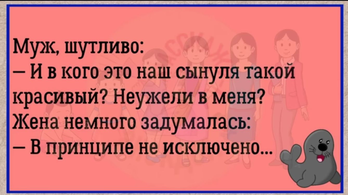 Муж шутливо и в кого это наш сынуля такой красивый Неужели в меня Жена немного задумалась В принципе не исключено