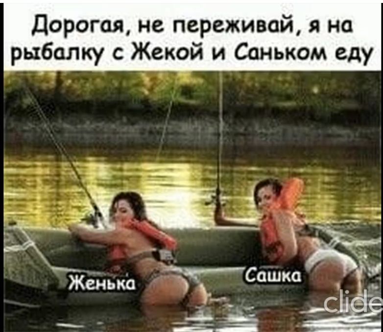 дорогая не переживай я на рыбалку Жекой и Саньком еду 3 _ Я _ _ _ _ г Женька Сашка