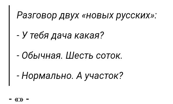 Разговор двух новых русски У тебя дача какая Обычная Шесть соток Нормально А участок