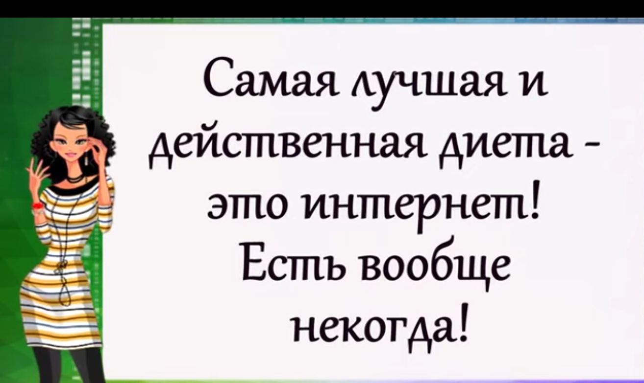 Самая Аучшая и действенная диета это интернет Есть вообще некогда