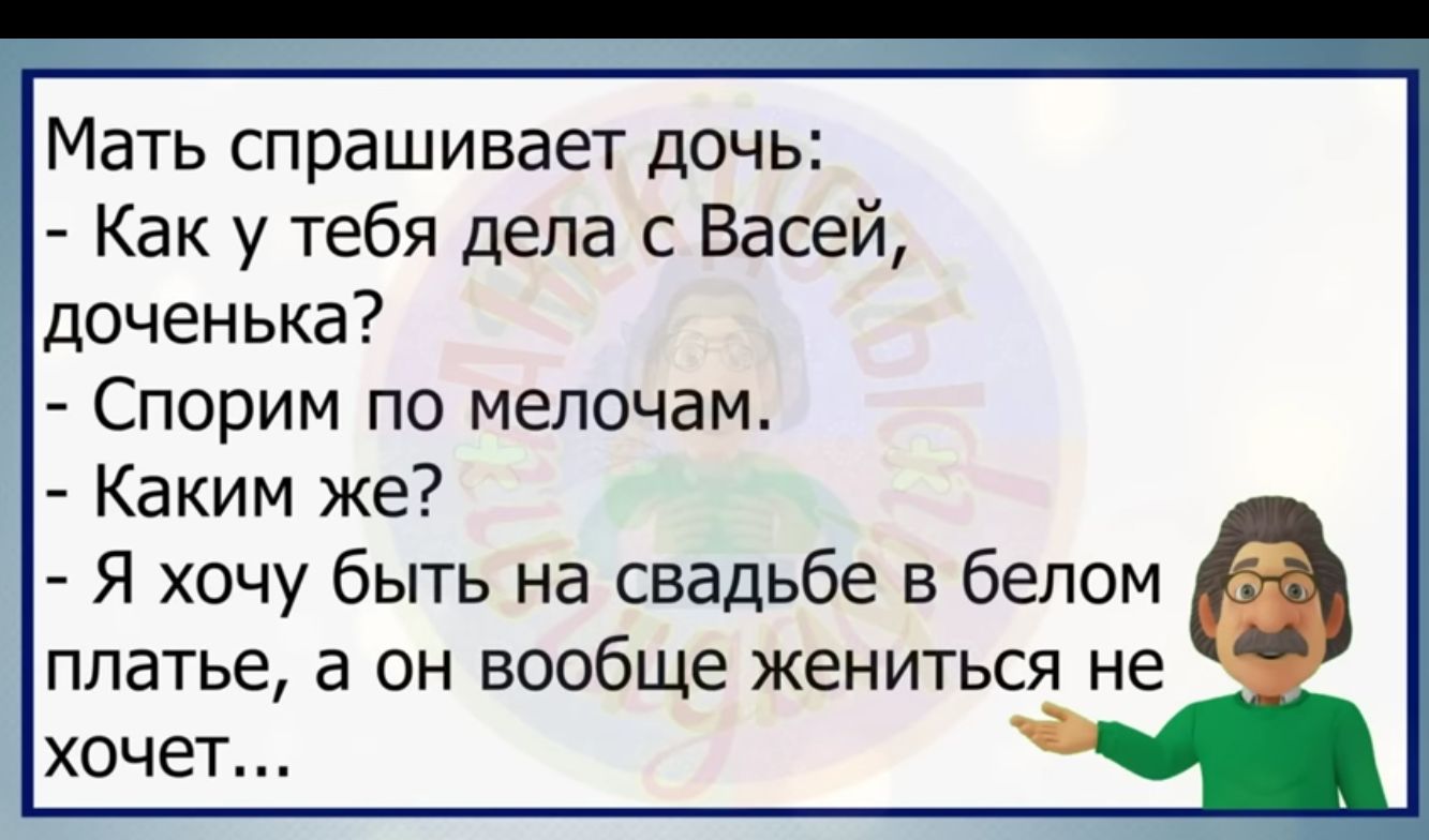 Мать спрашивает ДОЧЬ Как у тебя дела с Васей доченька Спорим по мелочам Каким же Я хочу быть на свадьбе в белом платье а он вообще жениться не