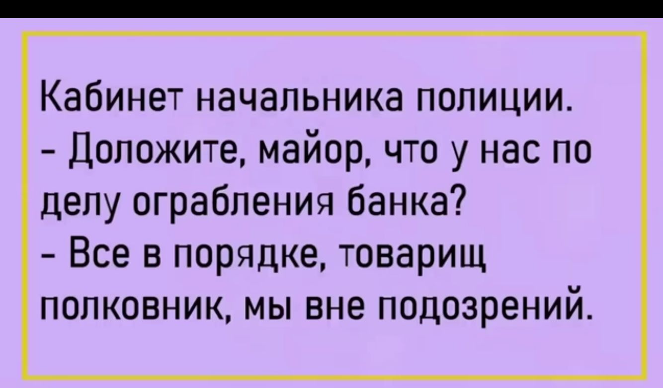 Кабинет начальника полиции Дапожите майор что у нас по делу ограбления банка Все в порядке товарищ полковник мы вне подозрений