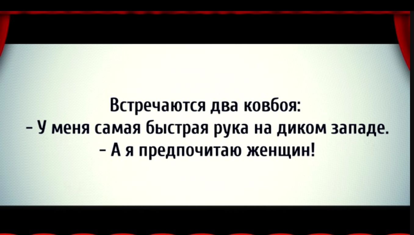 Встречаются два ковбоя У меия самая быстрая рука иа диком западе А я предпочитаю женщин