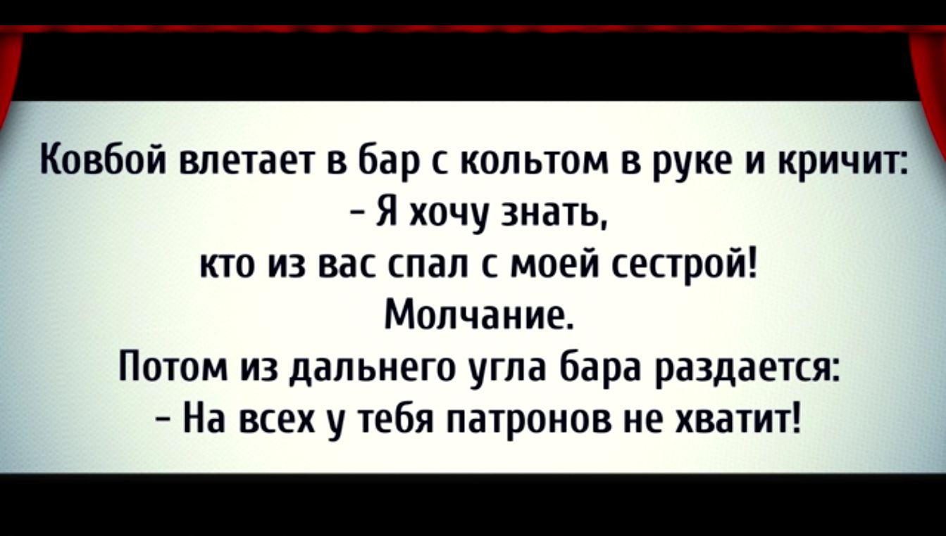 Ковбой влетает в бар копьтом в руке и кричит Я хочу знать кто из вас пап моей сестрой Молчание Потом из дальнего угла бард раздается На всех у тебя патронов не хватит