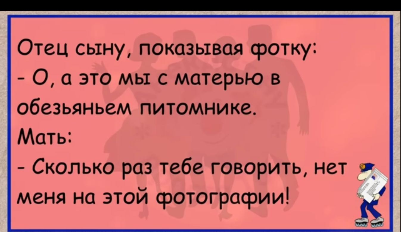 Отец сыну показывая фотку О а это мы с матерью в обезьяньем питомнике Мать Сколько раз тебе говорить нет меня на этой фотографии И