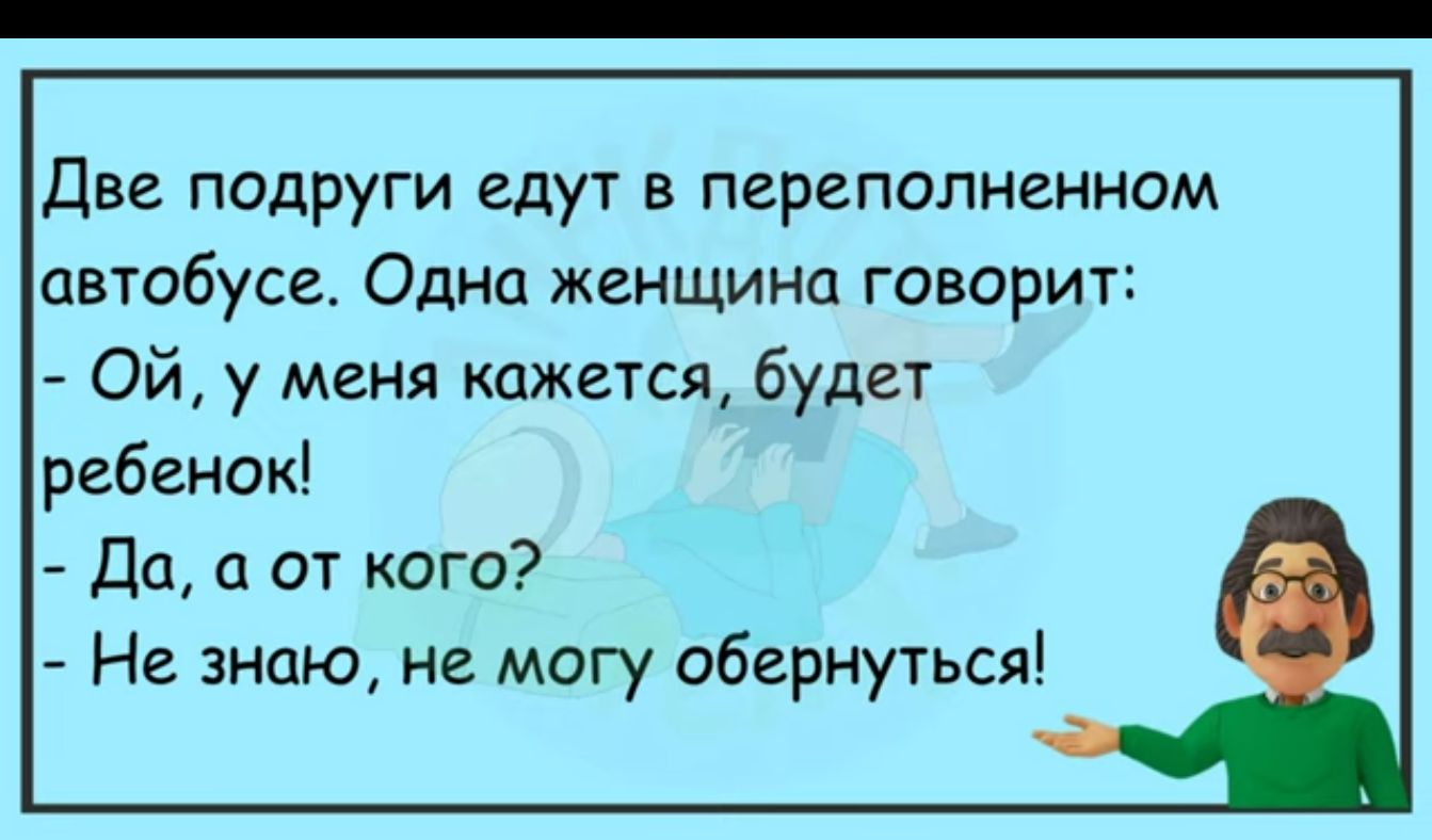 Две подруги едут в переполненном автобусе Одна женщина говорит Ой у меня кажется будет ребенок дц от кого Не знаю не могу обернуться