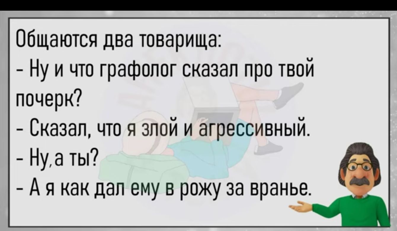 общаются два тпварища Ну и что графопог сказап при той почерк Сказал чтп злой и агрессивный Нуа ты А я как дал ему в рожу за вранье