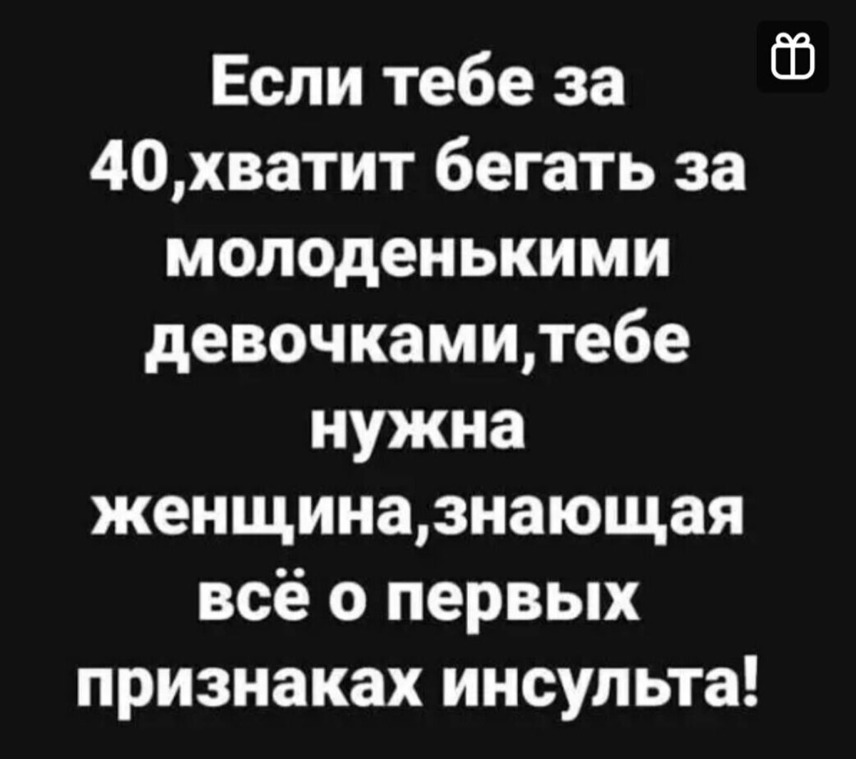 Если тебе за 40хватит бегать за молоденькими девочкамите6е нужна женщиназиающая всё о первых признаках инсульта 03