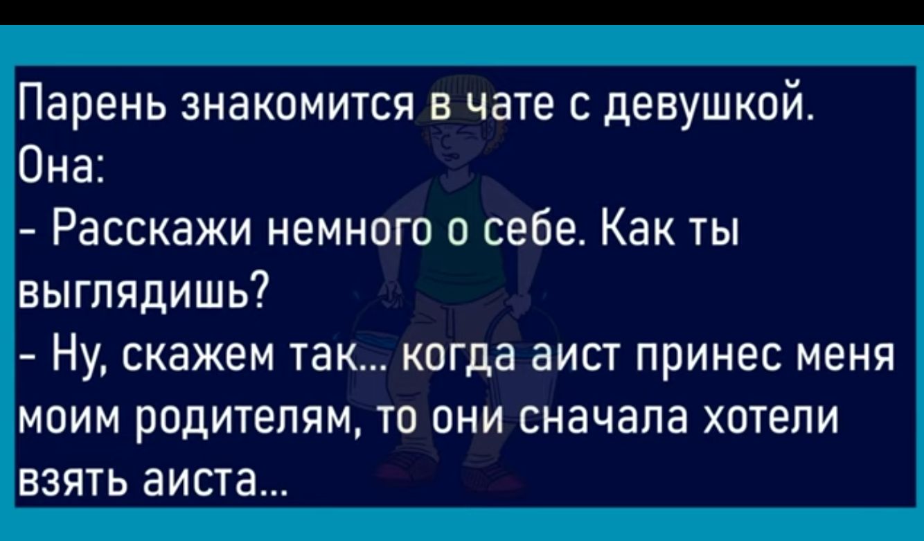 Парень знакомится в чате с девушкой Она Расскажи немного о себе Как ты выглядишь Ну СКЭЖЕМ ТЗК когда ЗИСТ принес МЕНЯ моим родителям то они сначала хотели ВЗЯТЬ аиста
