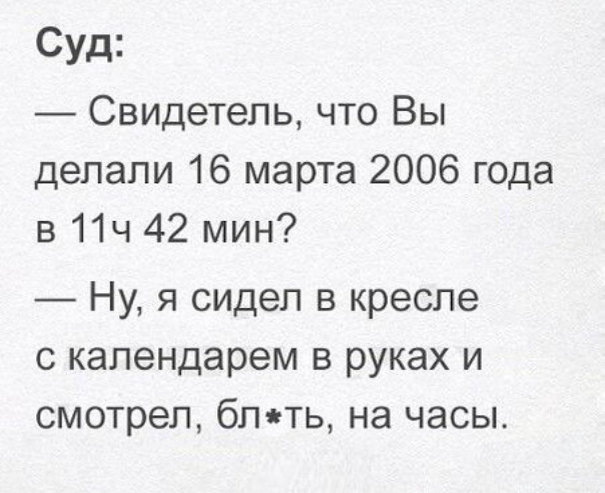 Суд Свидетель что Вы делали 16 марта 2006 года в 11ч 42 мин Ну я сидел в кресле с календарем в руках и смотрел блть на часы