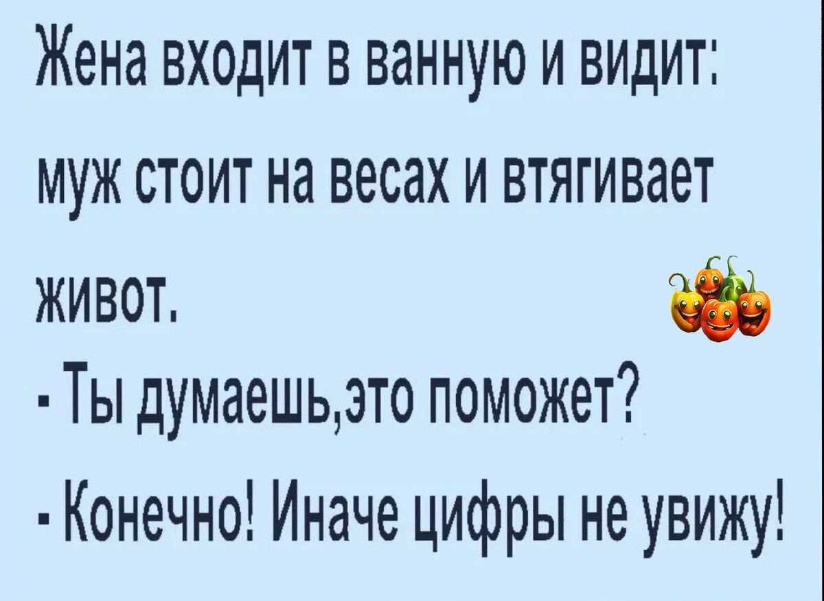 Жена входит в ванную и видит муж стоит на весах и втягивает живот Ты думаешьзто поможет Конечно Иначе цифры не увижу