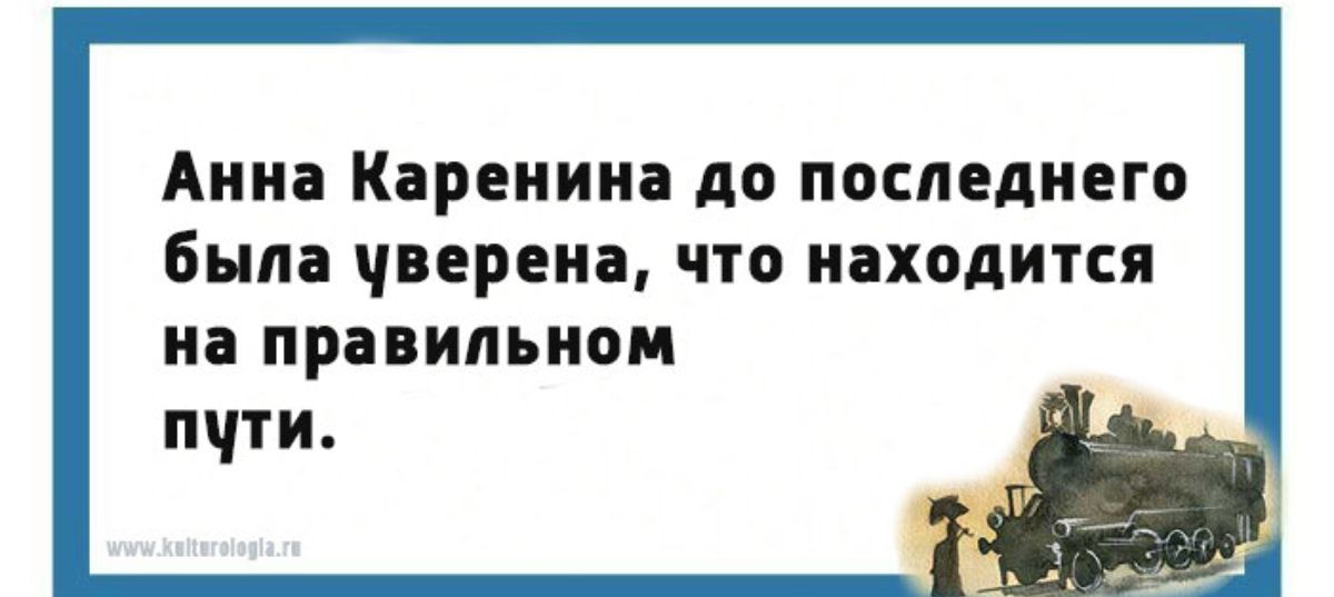 Анна Каренина до последнего Была чверена что находится на правильном пчти