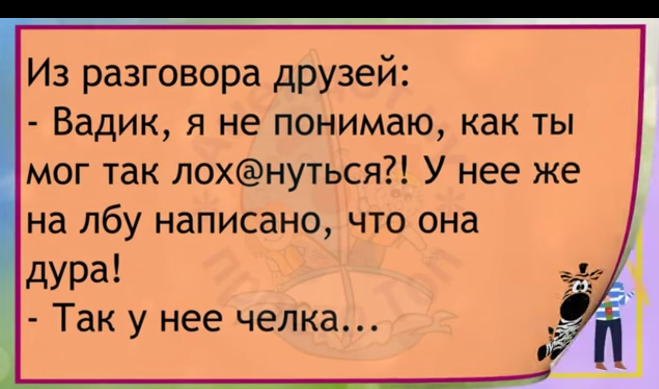 Из разговора друзей Вадик я не понимаю как ты мог так лохнуться У нее же на лбу написано что она дура Так у нее челка