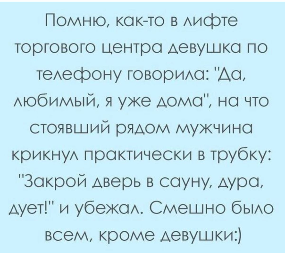 Помню както в Аифте торгового центра Аевушко по теАефону говорИАо Ао мобимый я уже АСМО но что стоявший рядом мужчина крикнуА практически в трубку Закрой дверь в сауну Аура Аует и убежсм Смешно бЫАО всем кроме девушки