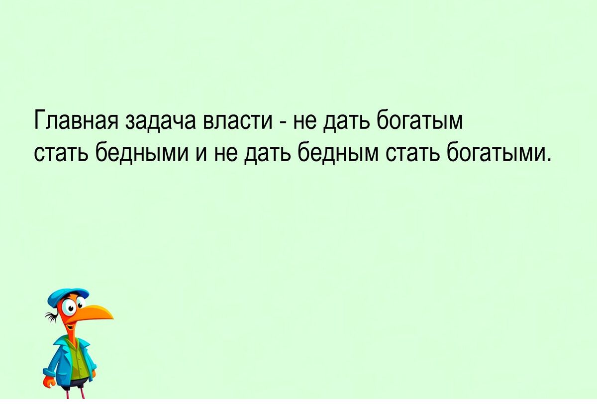 Главная задача власти не дать богатым стать бедными и не дать бедным стать богатыми