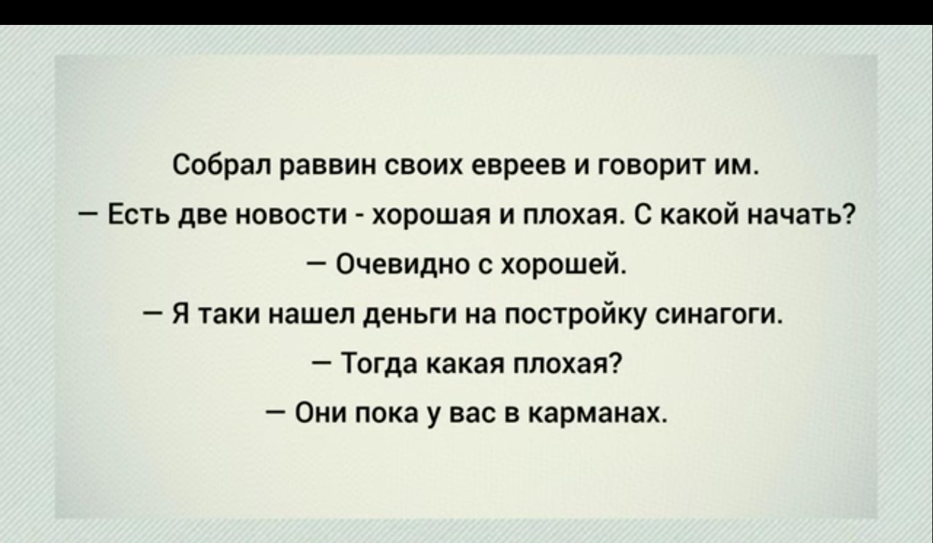 Собрал раввин своих евреев и говорит им Есть две новости хорошая и плохая с какой ачзть Очевидна хорошей и таки нашел демги а постройку синагоги Тогда какая плохая сии пика у на в карманах