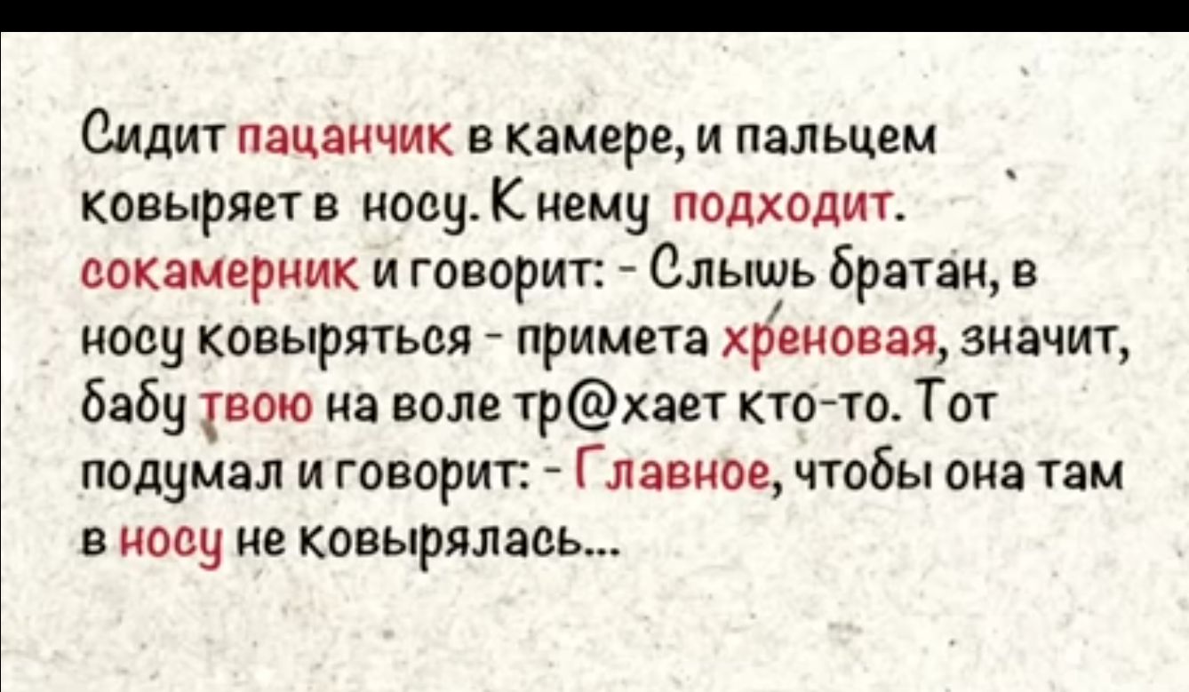 Сидит пацанчик в камере и пальцем ковырявт в носу Киану подходит сокэмвриик и гиворит Омниш братан носу ковыряться примета хреновая значит бабу хвою на воле трает кто то Тот подумал и говориг Главное чтобы она там в моем не ковырялаеь