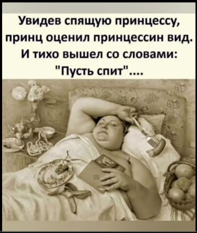 Увидев спящую принцессу принц оценил принцессин вид и тихо вышел со словами Пусть спит