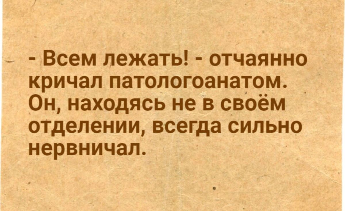 Всем лежать отчаянно кричал патологоанатом Он находясь не в своём отделении всегда сильно нервничал