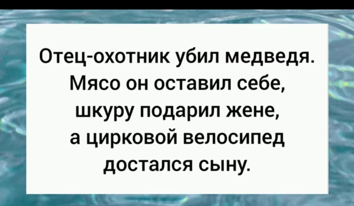 Отец охотник убил медведя Мясо он оставил себе шкуру подарил жене а цирковой велосипед достался сыну