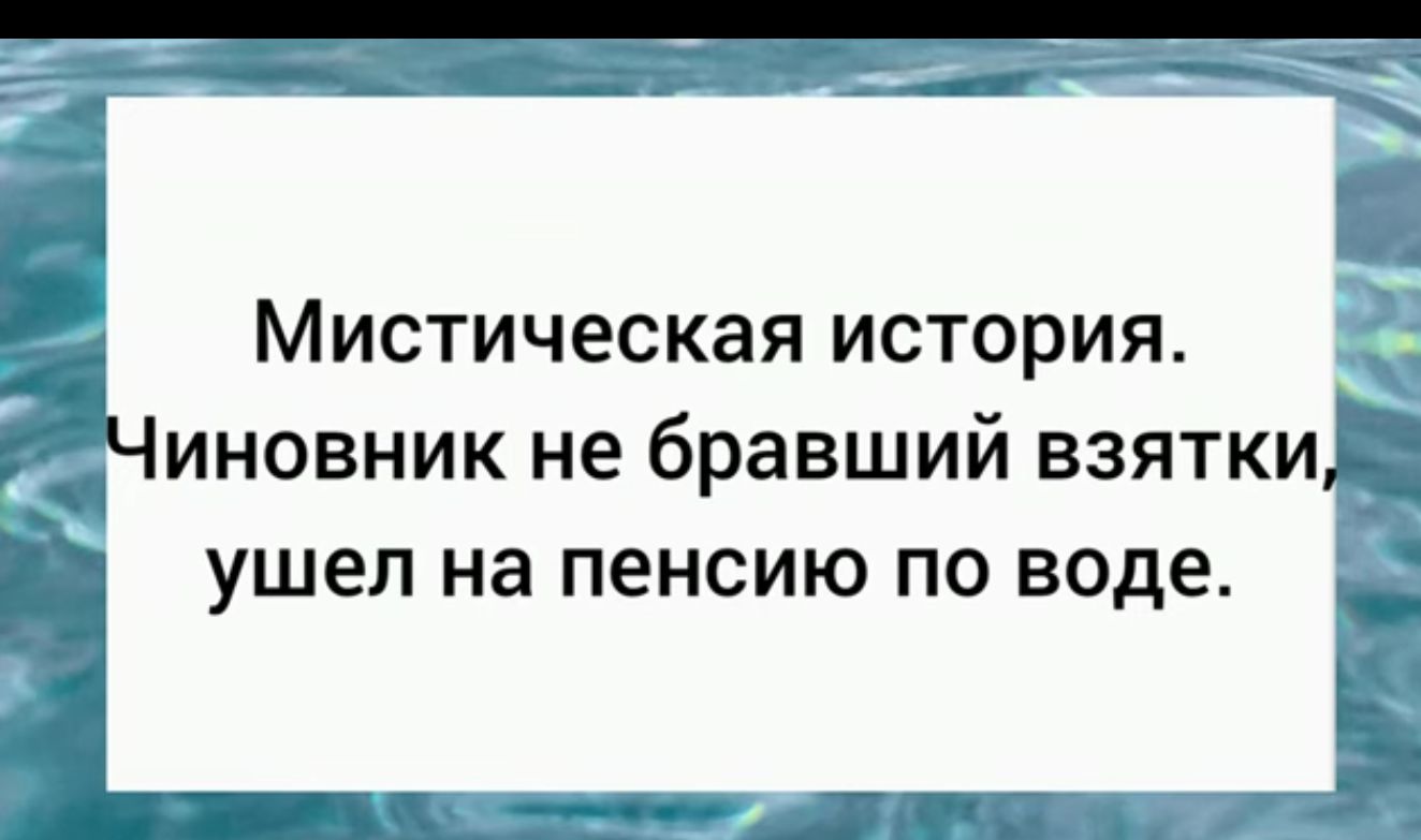 Мистическая история иновник не бравший взятки к ушел на ПЕНСИЮ ПО воде ті