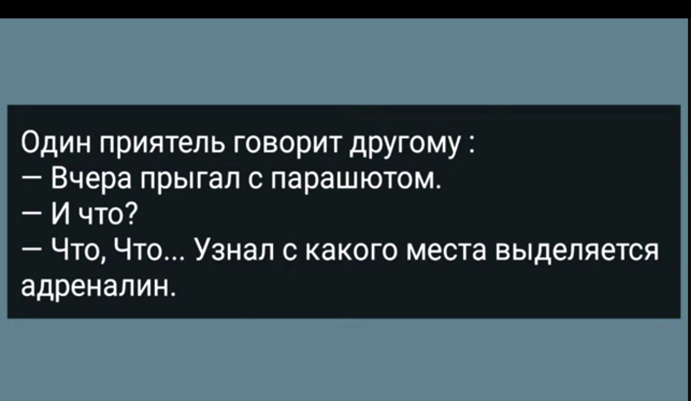 Один приятель говорит другому Вчера прыгал с парашютом И что Что Что Узнал с какого места выделяется адреналин