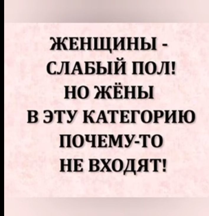 ЖЕНЩИНЫ СЛАБЫЙ под но жёны в эту КАТЕГОРИЮ ПОЧЕМУ ТО нв входяп