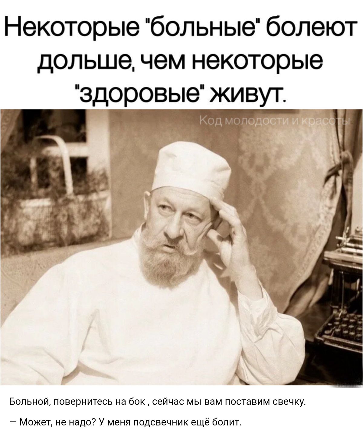 Некоторые больные болеют дольше чем некоторые здоровые живут Болниси повернитесь на бок сейчас мы вам поставим свечку Может адм у меия Пвдпвечиик еще болит
