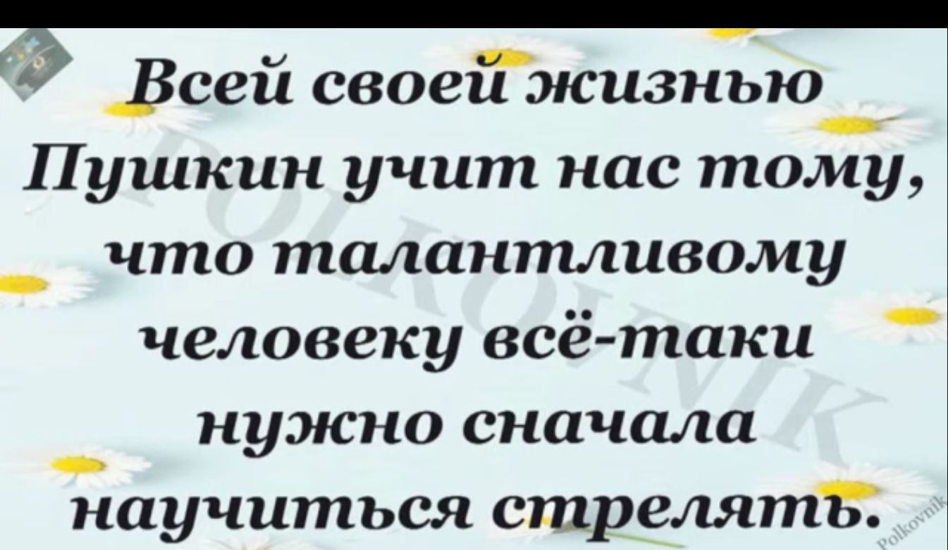 5 _ _ Всеи своеи жизнью Пушкин учит нас тому что талантливому человеку всё таки __ нужно сначала научиться стрелятЪ