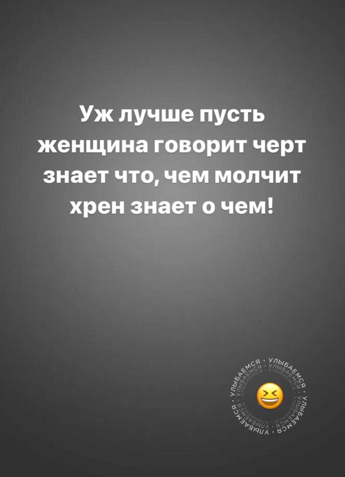 Уж лучше пусть женщина говорит черт знает что чем молчит хрен знает о чем