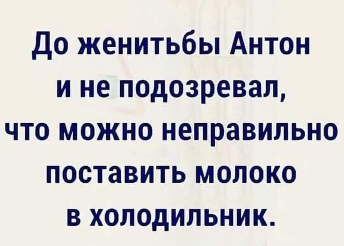 До женитьбы Антон и не подозревал что можно неправильно поставить молоко в холодильник