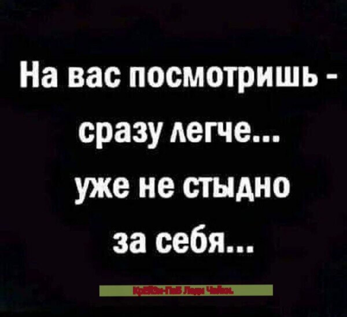 На вас посмотришь сразу легче уже не стыдно за себя