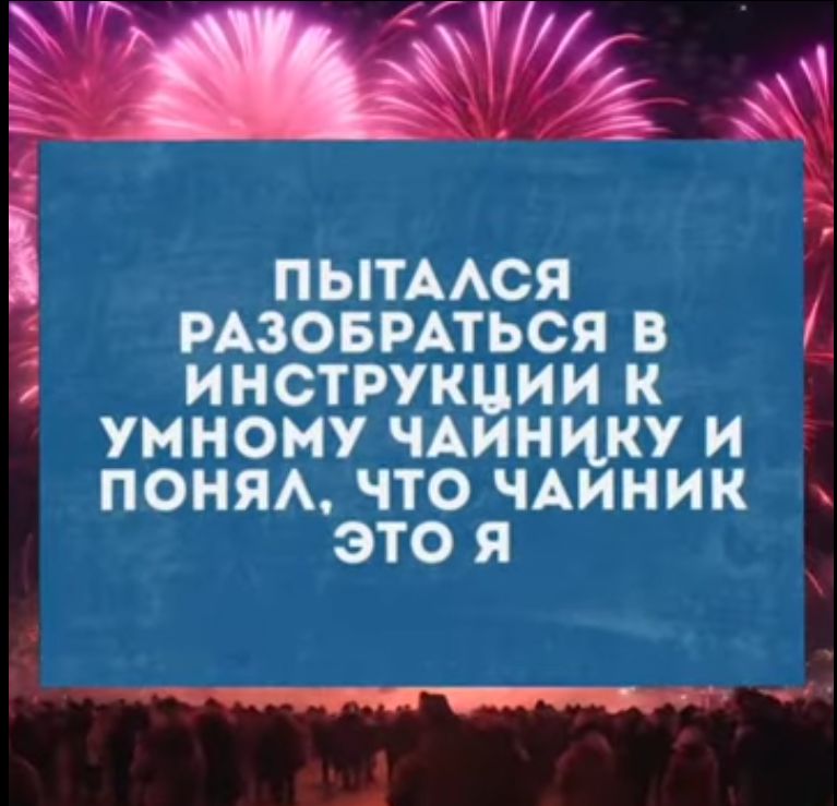 ПЫТААСЯ РАЗОБРАТЬСЯ В ИНСТРУКЦИИ К УМНОМУ ЧАИНИЛУ И ПОНЯА ЧТО ЧАИНИК ЭТО Я __